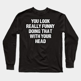 Funny Sarcasm Long Sleeve T-Shirt